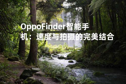 Oppo Finder智能手机：速度与拍摄的完美结合